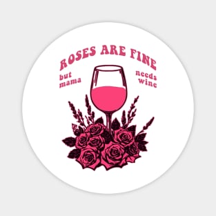 Roses Are Fine But Mama Needs Wine Magnet